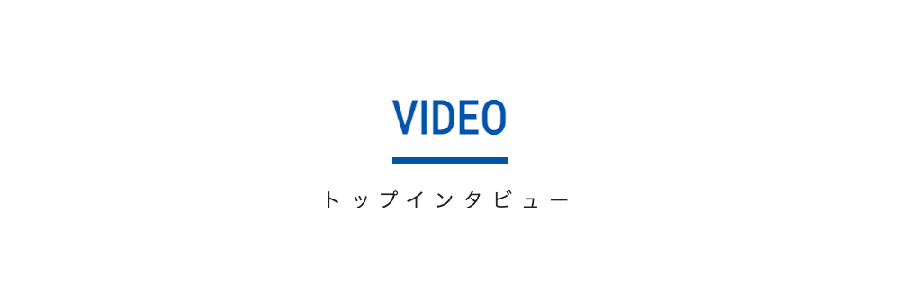 VIDEO トップインタビュー